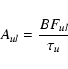 \begin{displaymath}%
A_{ul} = \frac{BF_{ul}}{\tau_u}
\end{displaymath}