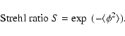 \begin{displaymath}{\rm Strehl\ ratio\ } S = \exp~(-\langle \phi ^2\rangle).
\end{displaymath}