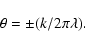 \begin{displaymath}\theta = \pm (k/2\pi\lambda).
\end{displaymath}