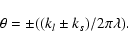 \begin{displaymath}\theta = \pm ((k_l \pm k_s)/2\pi\lambda).
\end{displaymath}