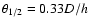 $\theta _{1/2} = 0.33D/h$