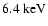 $6.4~{\rm keV}\xspace$