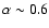 $\alpha\sim0.6$