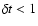 $\delta t < 1 $