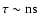 $\tau \sim \rm ns$