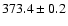 $ 373.4 \pm 0.2 $