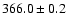 $ 366.0 \pm 0.2 $