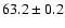 $ 63.2 \pm 0.2 $