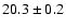 $ 20.3 \pm 0.2 $