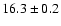 $ 16.3 \pm 0.2 $