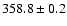 $ 358.8 \pm 0.2 $