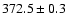 $ 372.5 \pm 0.3 $