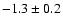 $ -1.3 \pm 0.2 $