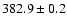 $ 382.9 \pm 0.2 $
