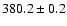 $ 380.2 \pm 0.2 $