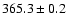 $ 365.3 \pm 0.2 $