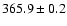 $ 365.9 \pm 0.2 $