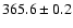 $ 365.6 \pm 0.2 $