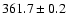 $ 361.7 \pm 0.2 $