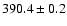 $ 390.4 \pm 0.2 $