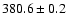 $ 380.6 \pm 0.2 $