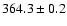 $ 364.3 \pm 0.2 $