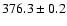 $ 376.3 \pm 0.2 $