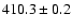 $ 410.3 \pm 0.2 $