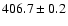 $ 406.7 \pm 0.2 $