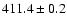 $ 411.4 \pm 0.2 $