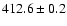 $ 412.6 \pm 0.2 $