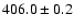 $ 406.0 \pm 0.2 $