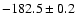 $ -182.5 \pm 0.2 $