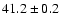 $ 41.2 \pm 0.2 $