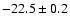 $ -22.5 \pm 0.2 $
