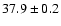 $ 37.9 \pm 0.2 $
