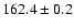 $ 162.4 \pm 0.2 $