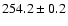 $ 254.2 \pm 0.2 $