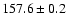 $ 157.6 \pm 0.2 $