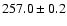 $ 257.0 \pm 0.2 $