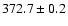 $ 372.7 \pm 0.2 $