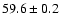 $ 59.6 \pm 0.2 $