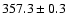 $ 357.3 \pm 0.3 $