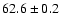 $ 62.6 \pm 0.2 $