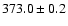 $ 373.0 \pm 0.2 $