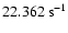 $22.362~{\rm s}^{-1}$