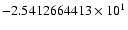 $-2.5412664413 \times 10^{1}$