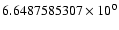 $6.6487585307 \times 10^{0}$