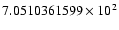 $7.0510361599 \times 10^{2}$
