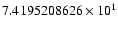 $7.4195208626 \times 10^{1}$